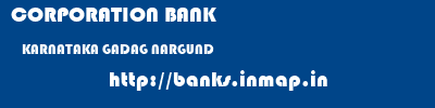 CORPORATION BANK  KARNATAKA GADAG NARGUND   banks information 
